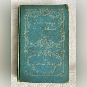 Love Songs Of Childhood by Eugene‎ Field Hardcover 1st Edition 1894.
